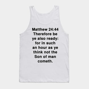 Matthew 24:44  King James Version (KJV) Bible Verse Typography Tank Top